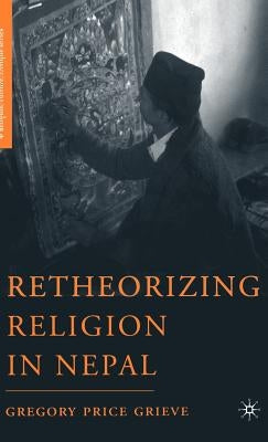 Retheorizing Religion in Nepal by Grieve, G.