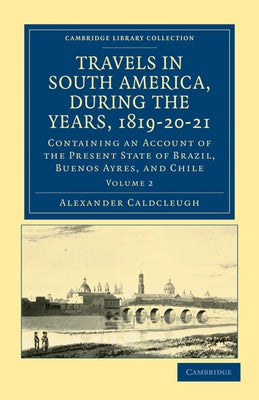 Travels in South America, during the Years, 1819-20-21 - Volume 2 by Caldcleugh, Alexander