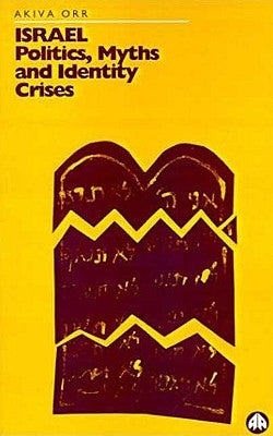 Israel: Politics, Myths and Identity Crisis by Orr, Akiva
