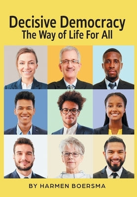 Decisive Democracy: The Way of Life For All by Boersma, Harmen