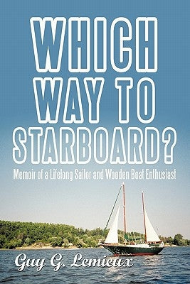Which Way To Starboard?: Memoir of a Lifelong Sailor and Wooden Boat Enthusiast by LeMieux, Guy G.