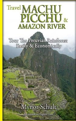 Machu Picchu & Amazon River: Traveling Safely, Economically and Ecologically. by Expert Com, Amazon River