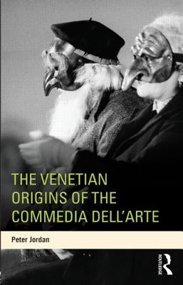 The Venetian Origins of the Commedia dell'Arte by Jordan, Peter