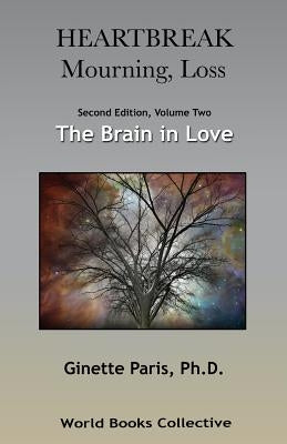 Heartbreak, Mourning, Loss. Volume 2: The Brain in Love by Paris Ph. D., Ginette