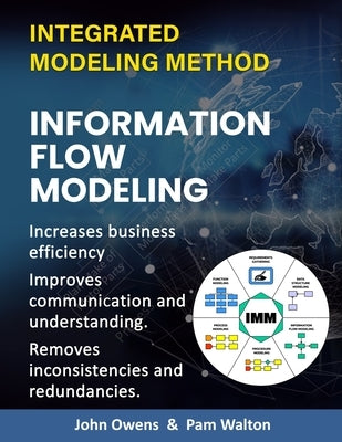 Information Flow Modeling: Increase business efficiency. Bring better understanding and communication across the enterprise. Identify and elimina by Walton, Pam