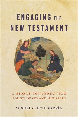 Engaging the New Testament: A Short Introduction for Students and Ministers by EchevarrÃ­a, Miguel G.