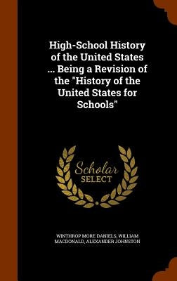 High-School History of the United States ... Being a Revision of the "History of the United States for Schools" by Daniels, Winthrop More