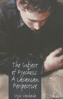 The Subject of Psychosis: A Lacanian Perspective by Vanheule, S.
