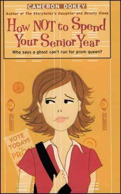 How Not to Spend Your Senior Year by Dokey, Cameron