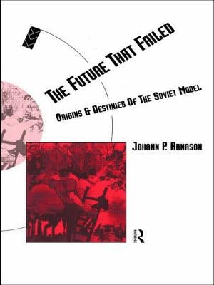 The Future That Failed: Origins and Destinies of the Soviet Model by Arnason, Johann P.