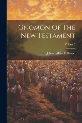 Gnomon Of The New Testament; Volume 5 by Bengel, Johann Albrecht