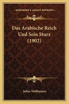 Das Arabische Reich Und Sein Sturz (1902) by Wellhausen, Julius