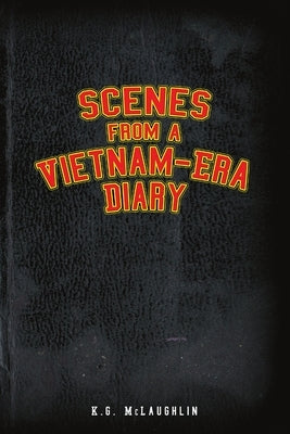 Scenes from a Vietnam-Era Diary by McLaughlin, K. G.