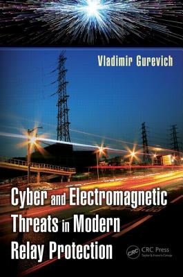 Cyber and Electromagnetic Threats in Modern Relay Protection by Gurevich, Vladimir