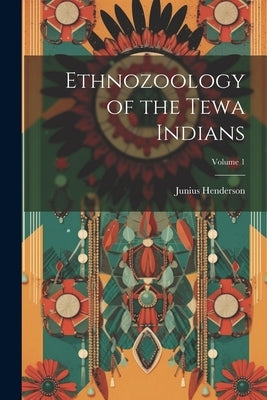 Ethnozoology of the Tewa Indians; Volume 1 by Henderson, Junius