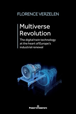 Multiverse Revolution: The digital twin technology at the heart of Europe's industrial renewal by Verzelen, Florence