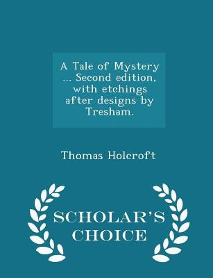 A Tale of Mystery ... Second Edition, with Etchings After Designs by Tresham. - Scholar's Choice Edition by Holcroft, Thomas