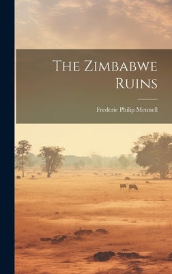 The Zimbabwe Ruins by Mennell, Frederic Philip