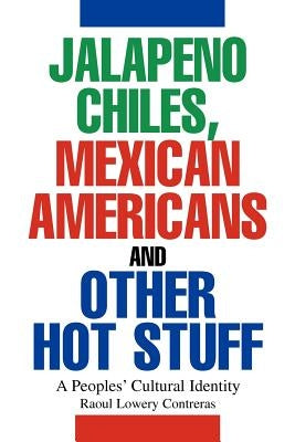 Jalapeno Chiles, Mexican Americans And Other Hot Stuff: A Peoples' Cultural Identity by Contreras, Raoul Lowery