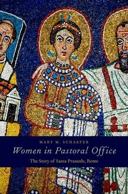 Women in Pastoral Office: The Story of Santa Prassede, Rome by Schaefer, Mary M.