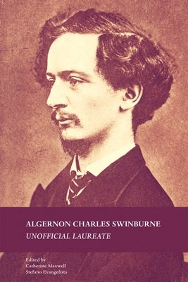 Algernon Charles Swinburne: Unofficial Laureate by Maxwell, Catherine