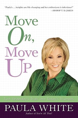 Move On, Move Up: Turn Yesterday's Trials Into Today's Triumphs by White, Paula