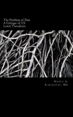 The Problem of Pain: A Brief History and Account and Critique of C.S. Lewis' wor by Almodovar, Nancy a.