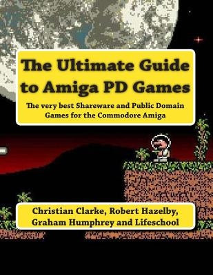 The Ultimate Guide to Amiga PD Games by Humphrey, Graham