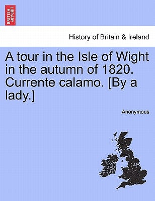 A Tour in the Isle of Wight in the Autumn of 1820. Currente Calamo. [By a Lady.] by Anonymous