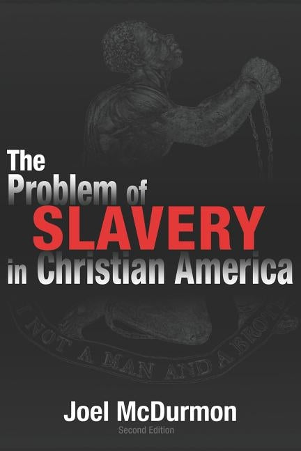 The Problem of Slavery in Christian America: An Ethical-Judicial History of American Slavery and Racism by McDurmon, Joel
