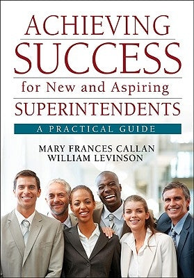Achieving Success for New and Aspiring Superintendents: A Practical Guide by Callan, Mary Frances