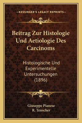 Beitrag Zur Histologie Und Aetiologie Des Carcinoms: Histologische Und Experimentelle Untersuchungen (1896) by Pianese, Giuseppe