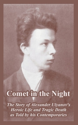 Comet in the Night: The Story of Alexander Ulyanov's Heroic Life and Tragic Death as Told by his Contemporaries by Ivansky, A. I.