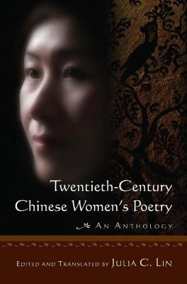Twentieth-century Chinese Women's Poetry: An Anthology: An Anthology by Lin, Julia C.