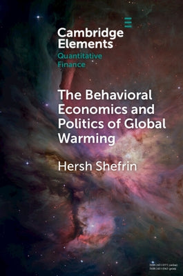 The Behavioral Economics and Politics of Global Warming: Unsettling Behaviors by Shefrin, Hersh