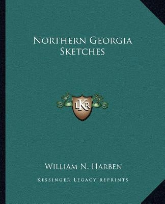 Northern Georgia Sketches by Harben, William N.