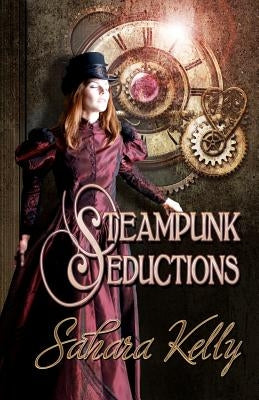 Steampunk Seductions by Kelly, Sahara