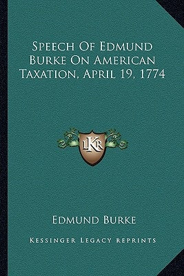 Speech Of Edmund Burke On American Taxation, April 19, 1774 by Burke, Edmund
