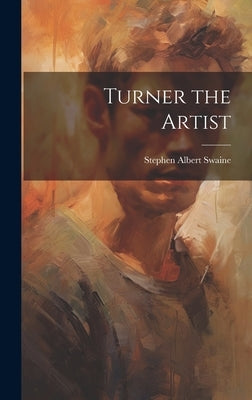 Turner the Artist by Swaine, Stephen Albert