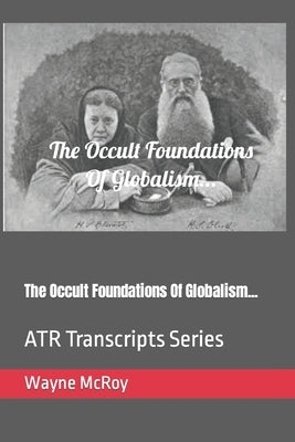 The Occult Foundations Of Globalism...: ATR Transcripts Series by McRoy, Wayne