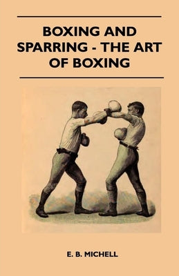 Boxing And Sparring - The Art Of Boxing by Michell, E. B.