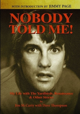 Nobody Told Me: My Life with the Yardbirds, Renaissance and Other Stories by McCarty, Jim