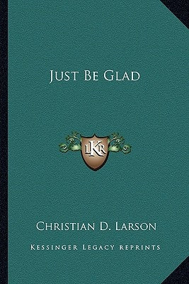 Just Be Glad by Larson, Christian D.
