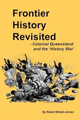 Frontier History Revisited: Queensland and the 'History War' by Orsted-Jensen, Robert