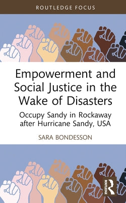 Empowerment and Social Justice in the Wake of Disasters: Occupy Sandy in Rockaway after Hurricane Sandy, USA by Bondesson, Sara