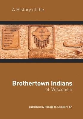 A History of the Brothertown Indians of Wisconsin by Lambert, Ronald H., Sr.
