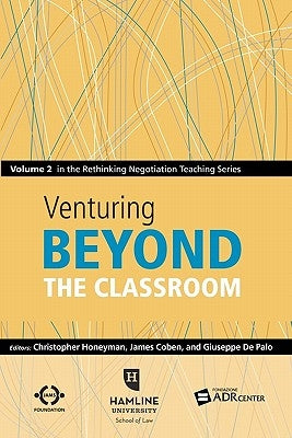 Venturing Beyond the Classroom: Volume 2 in the Rethinking Negotiation Teaching Series by Coben, James