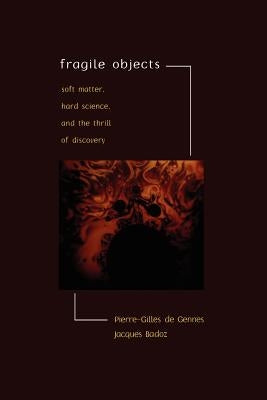 Fragile Objects: Soft Matter, Hard Science, and the Thrill of Discovery by Gennes, Pierre-Gilles de