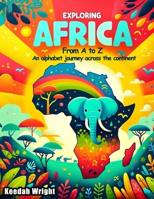 Exploring Africa from A to Z: An alphabet journey across the continent by Wright, Keedah