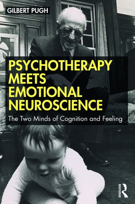 Psychotherapy Meets Emotional Neuroscience: The Two Minds of Cognition and Feeling by Pugh, Gilbert